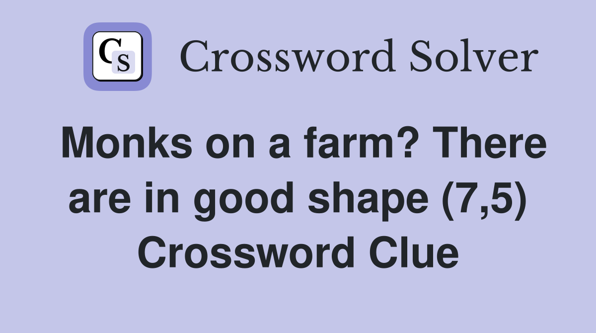 Monks on a farm? There are in good shape (7,5) Crossword Clue