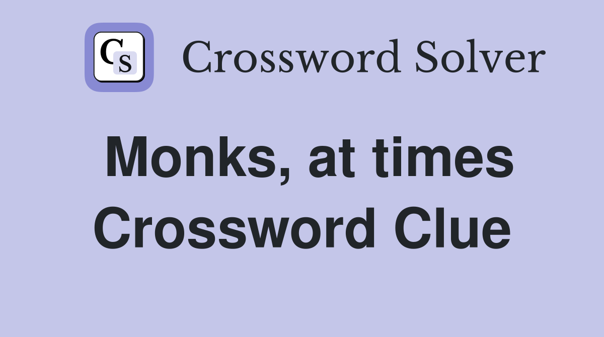 Monks, at times Crossword Clue