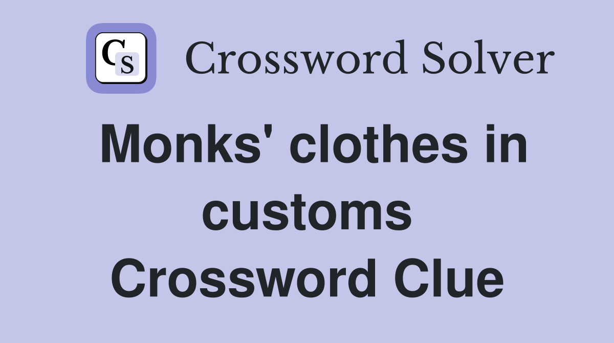 Monks' clothes in customs Crossword Clue