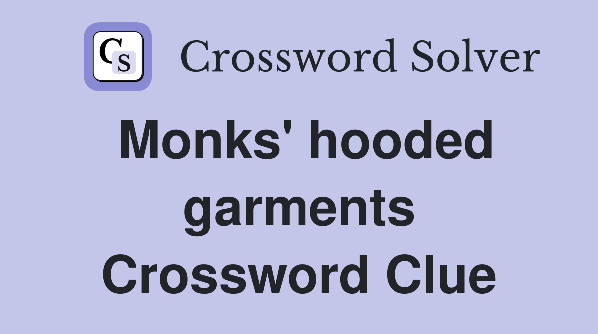 Monks' hooded garments Crossword Clue