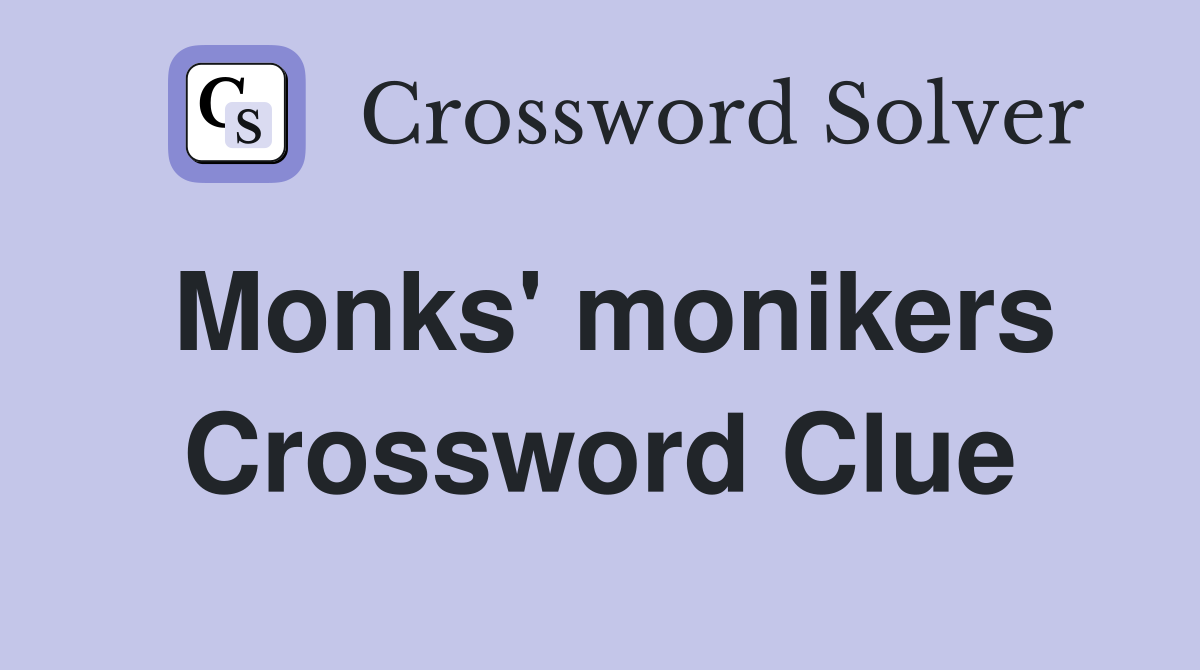 Monks' monikers Crossword Clue