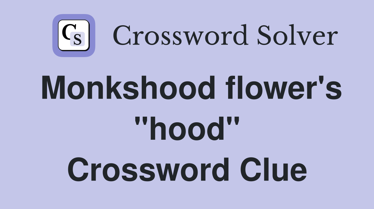 Monkshood flower's "hood" Crossword Clue