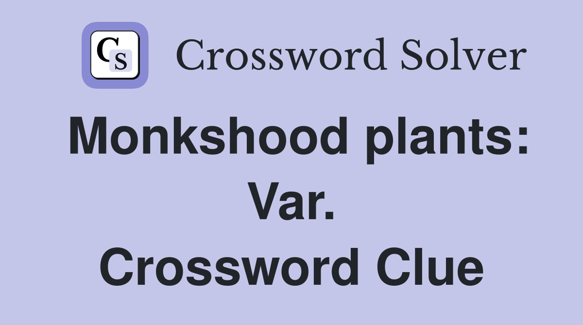 Monkshood plants: Var. Crossword Clue
