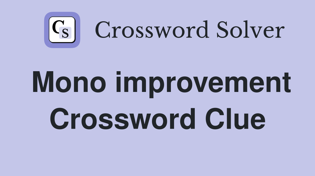 Mono improvement Crossword Clue