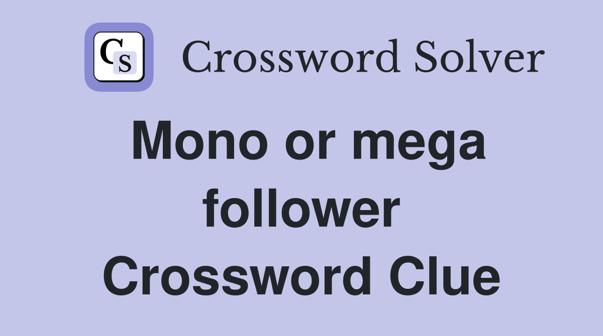 Mono or mega follower Crossword Clue