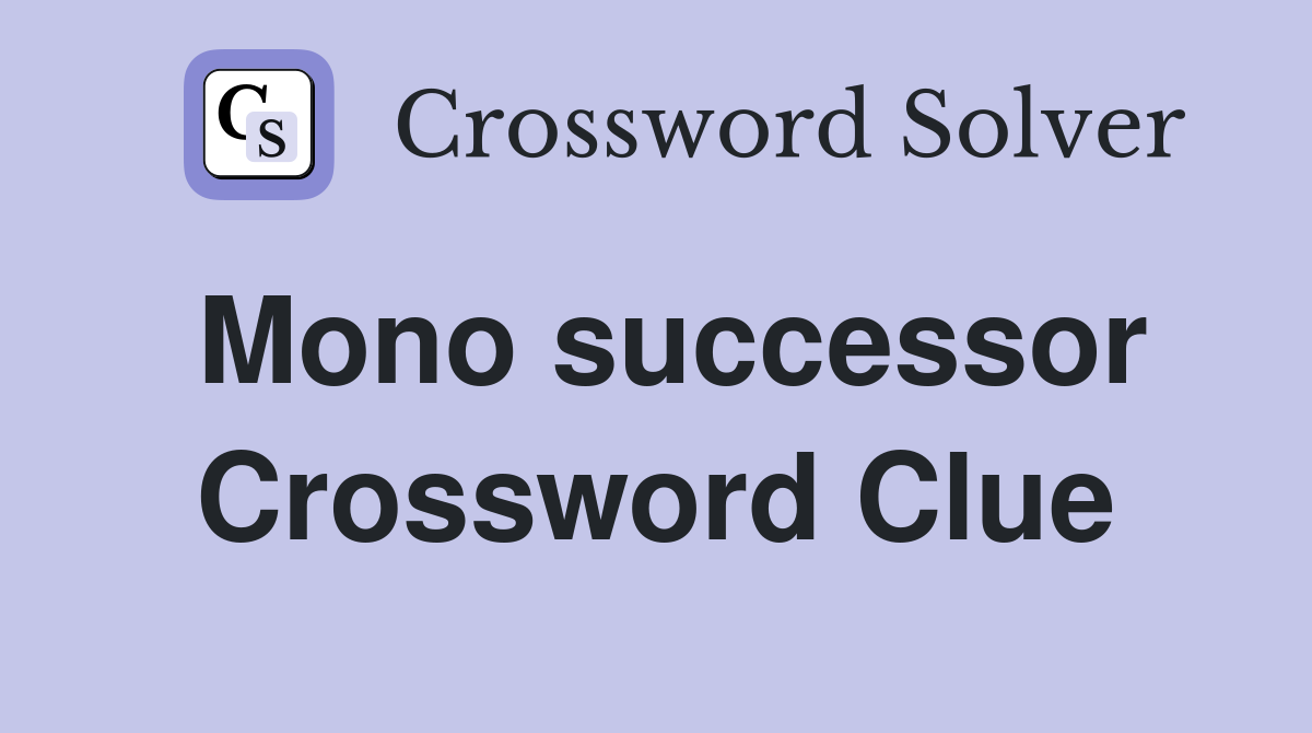 Mono successor Crossword Clue