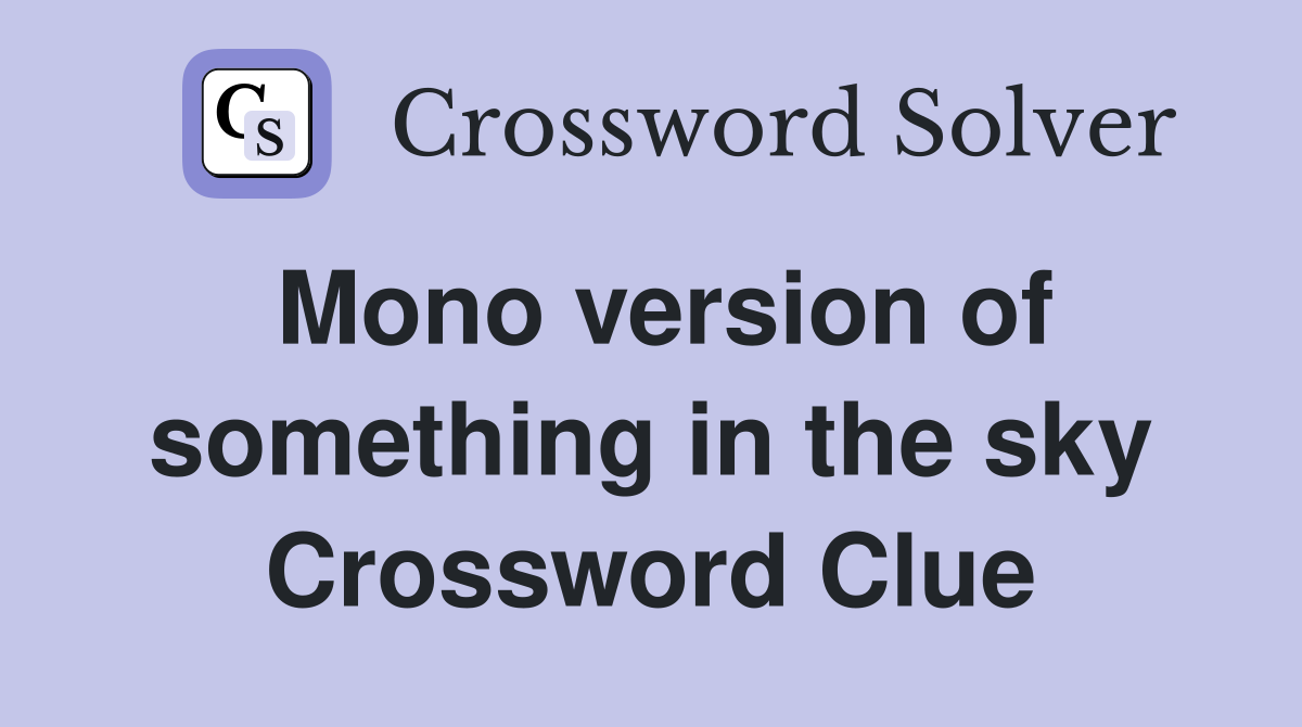 Mono version of something in the sky Crossword Clue
