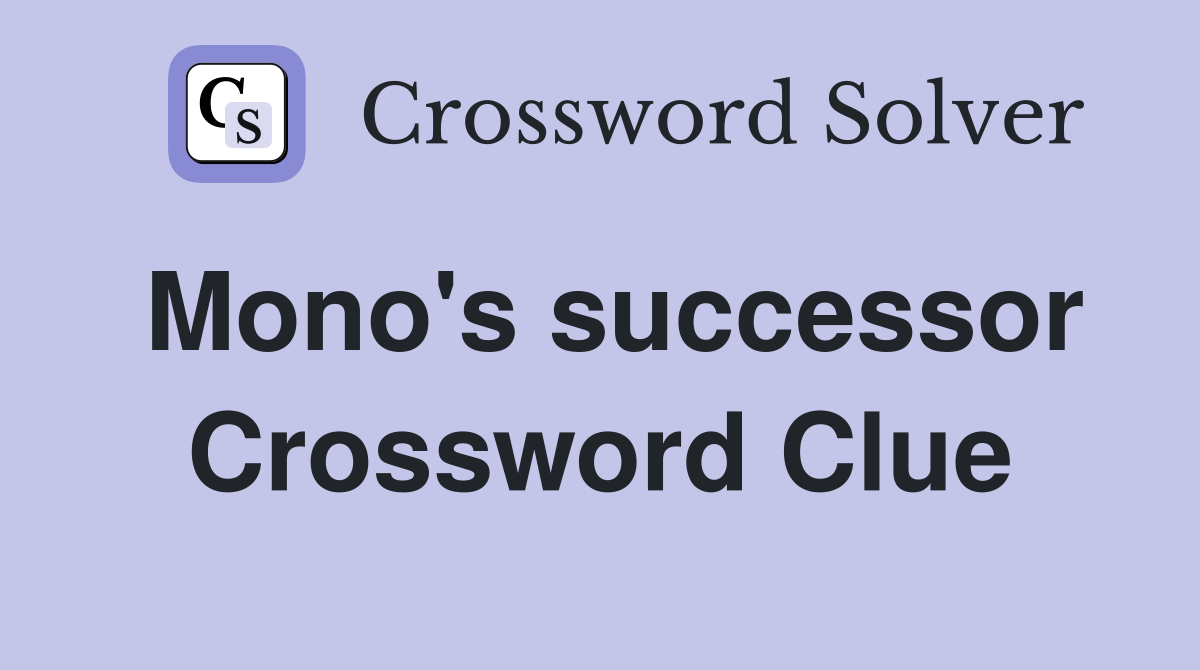 Mono's successor Crossword Clue