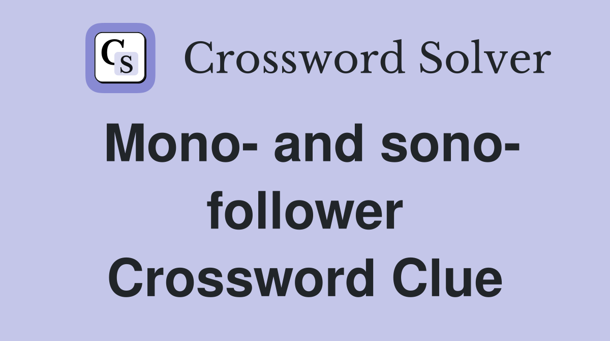 Mono- and sono- follower Crossword Clue