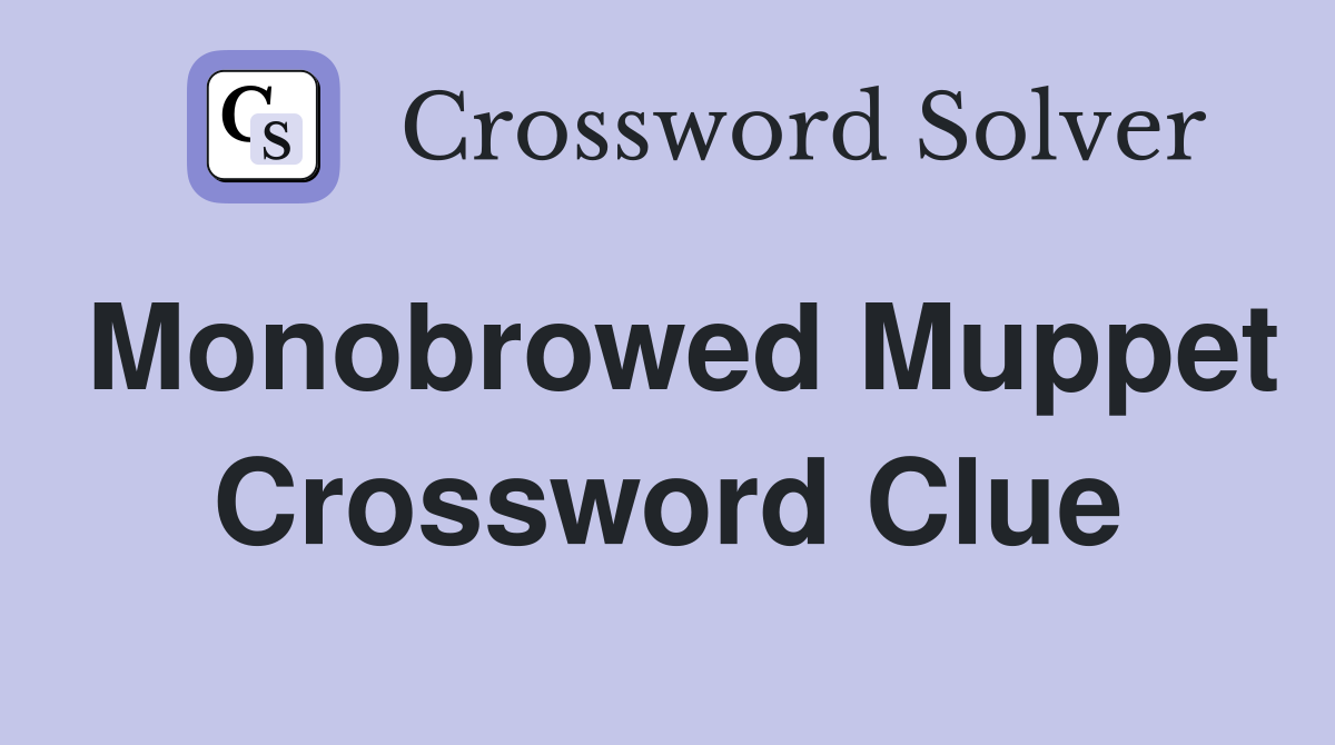 Monobrowed Muppet Crossword Clue
