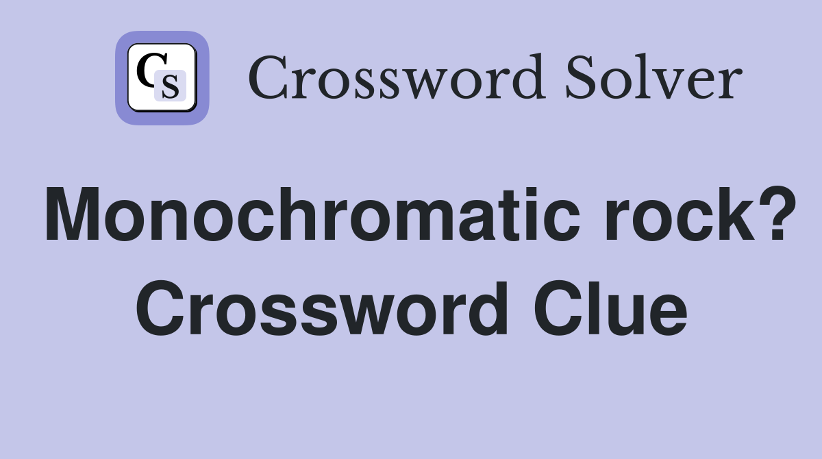 Monochromatic rock? Crossword Clue