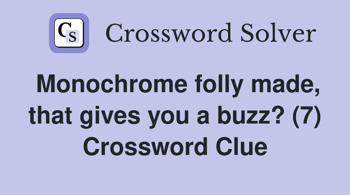 Monochrome folly made, that gives you a buzz? (7) Crossword Clue