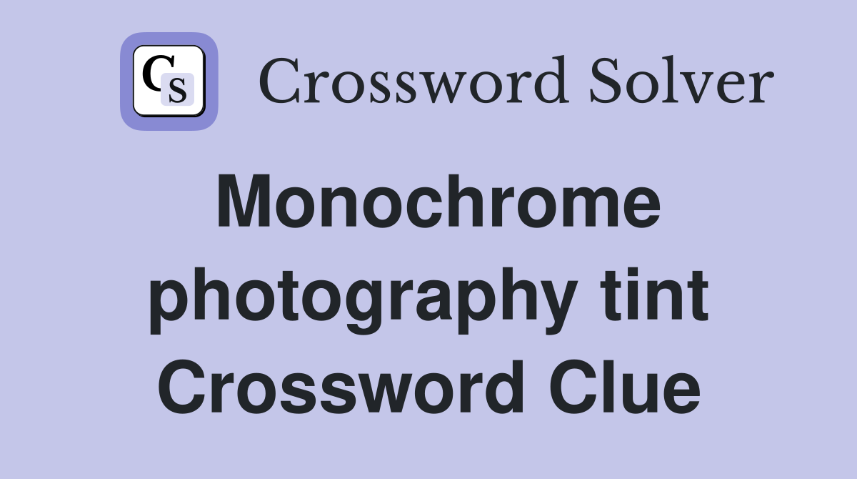 Monochrome photography tint Crossword Clue