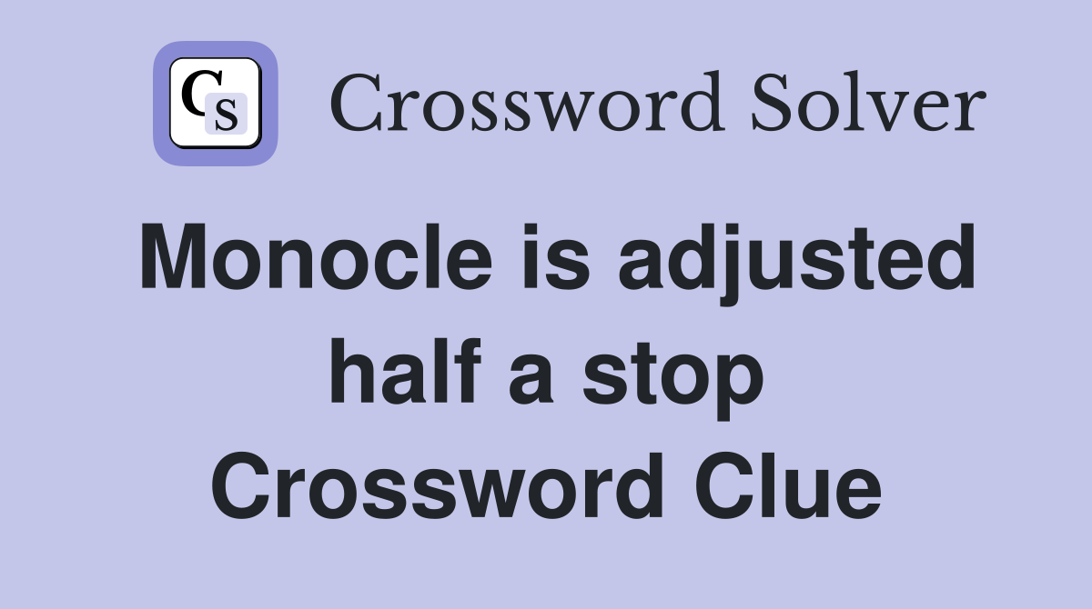 Monocle is adjusted half a stop Crossword Clue