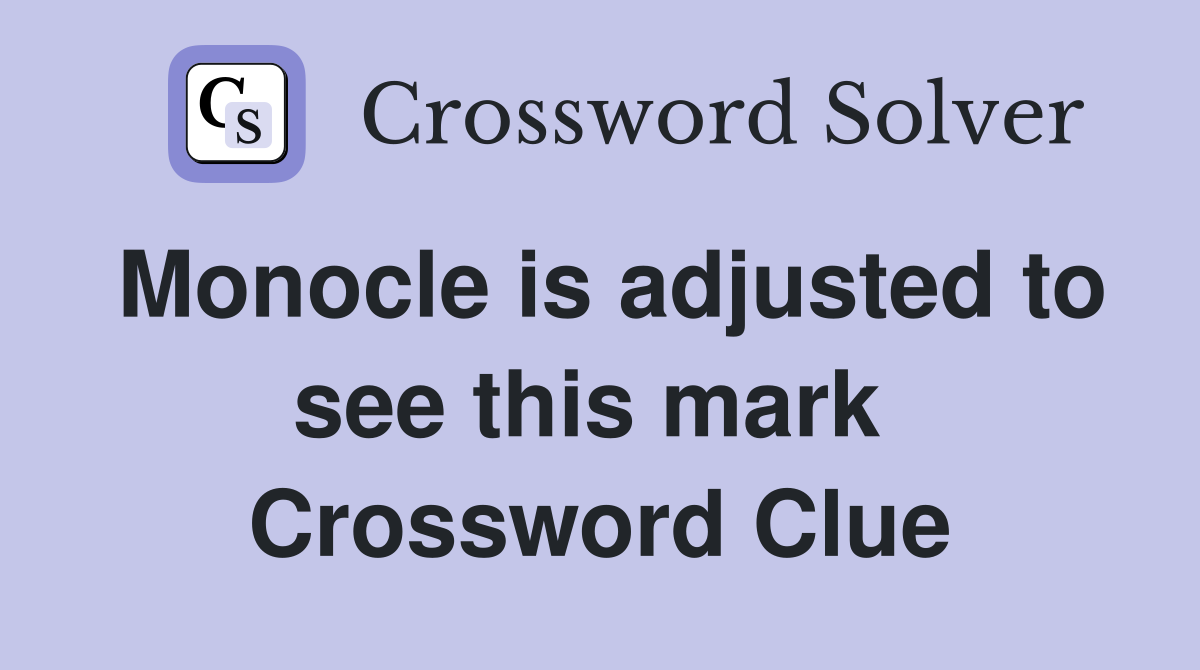 Monocle is adjusted to see this mark  Crossword Clue