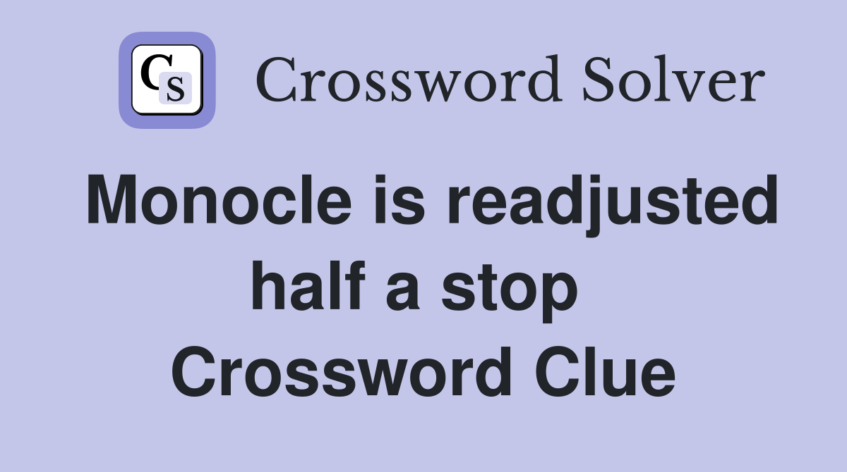 Monocle is readjusted half a stop  Crossword Clue