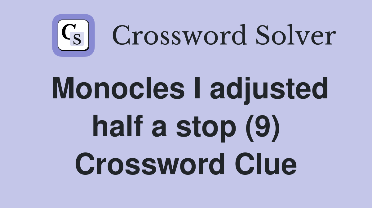 Monocles I adjusted half a stop (9) Crossword Clue