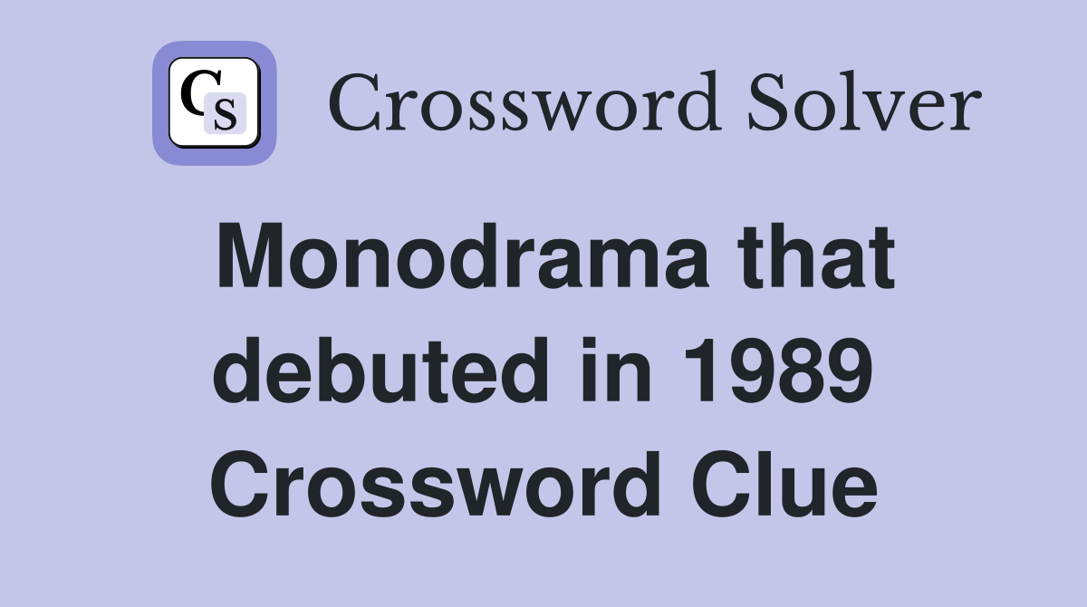 Monodrama that debuted in 1989 Crossword Clue