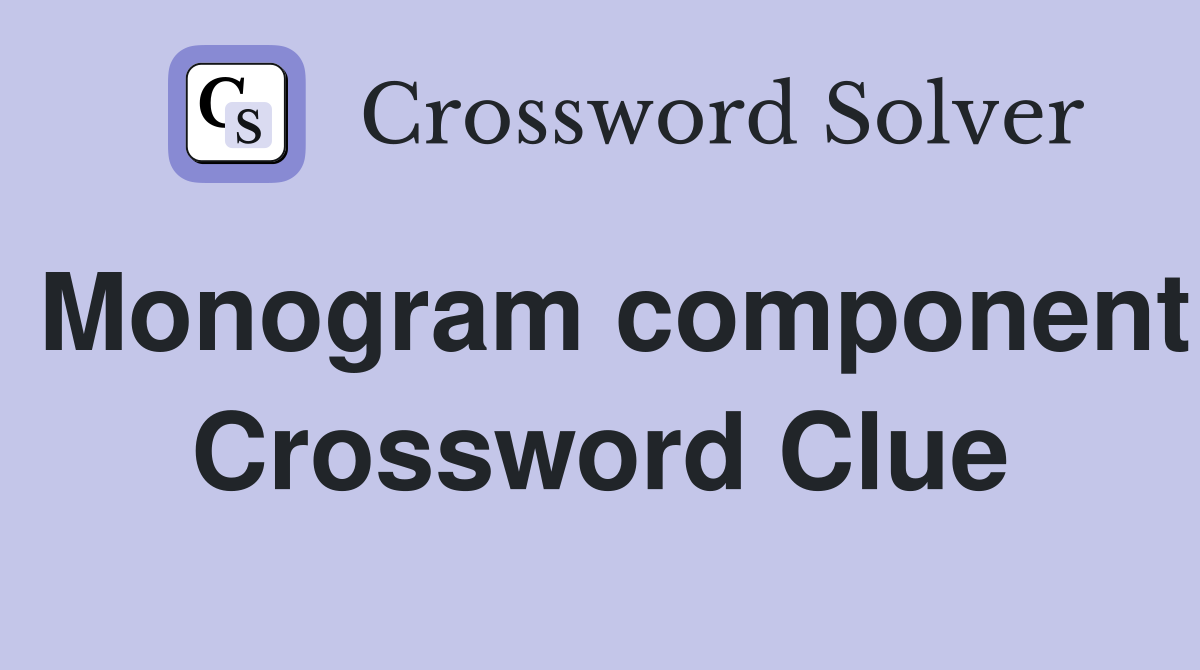 Monogram component Crossword Clue