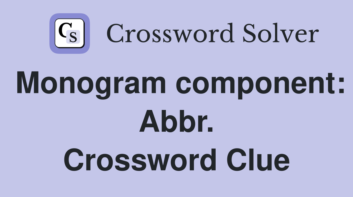 Monogram component: Abbr. Crossword Clue
