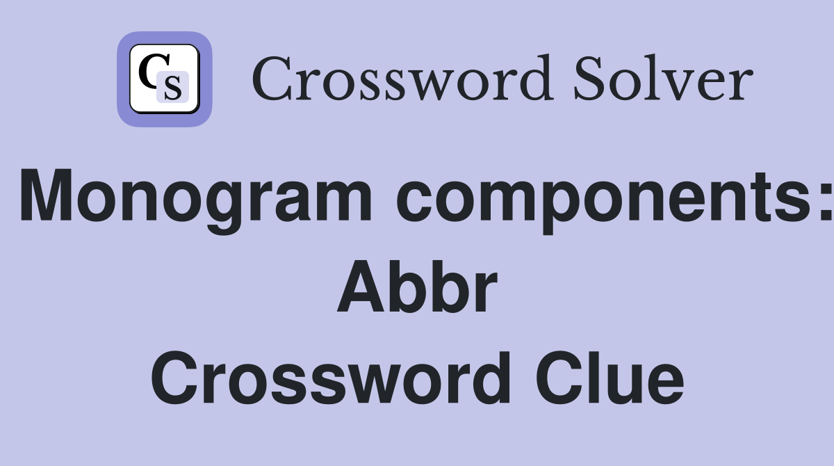 Monogram components: Abbr Crossword Clue
