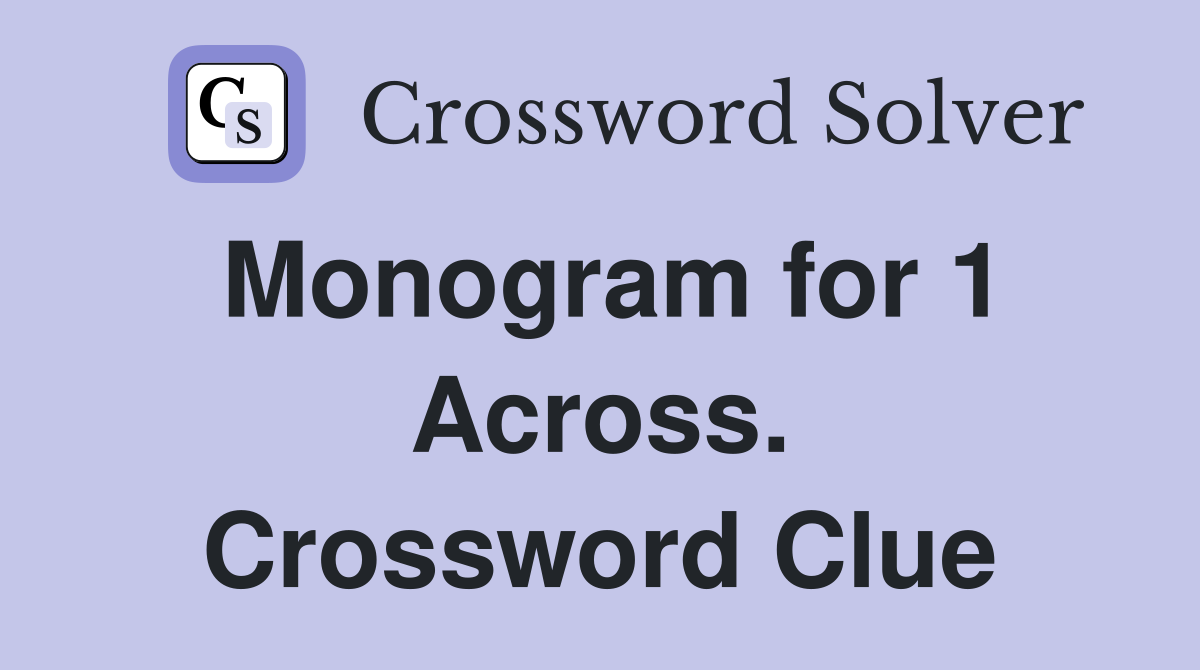 Monogram for 1 Across. Crossword Clue