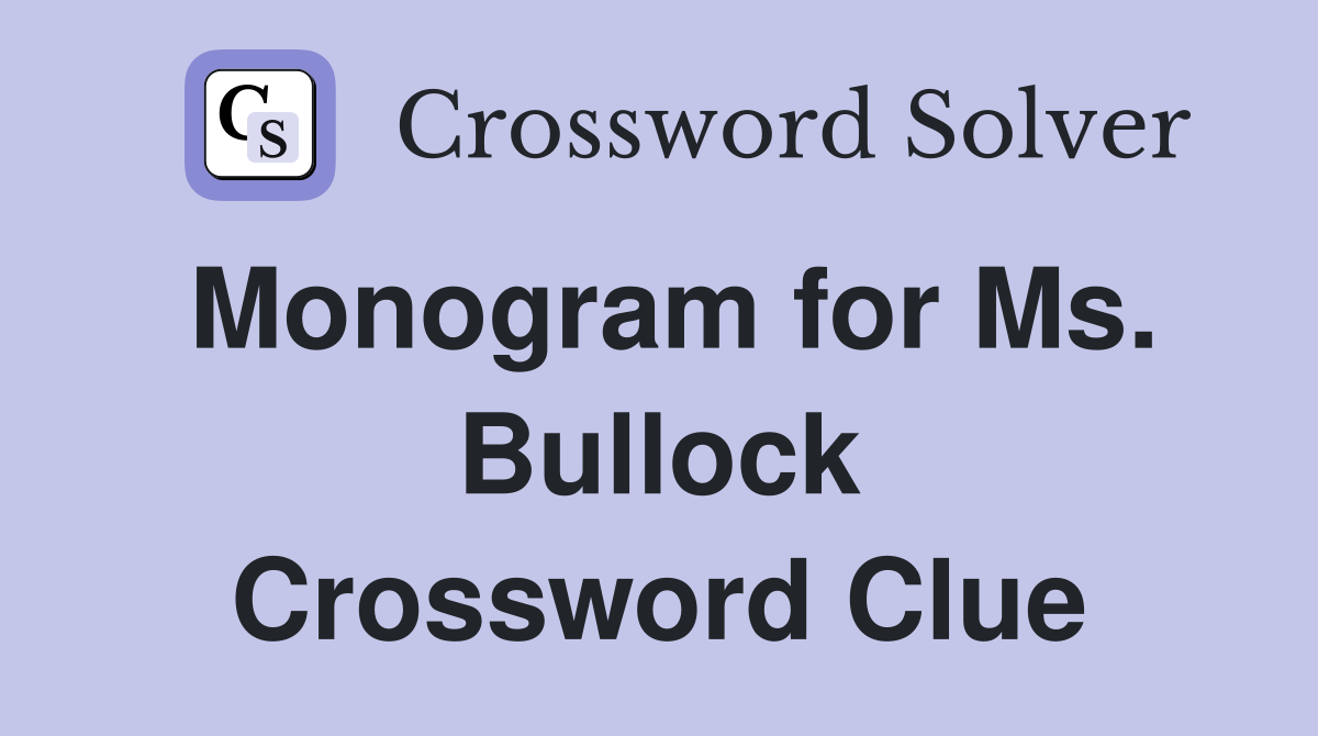 Monogram for Ms. Bullock Crossword Clue