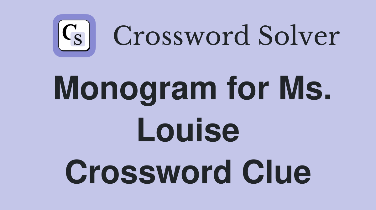 Monogram for Ms. Louise Crossword Clue