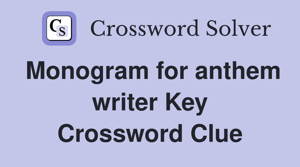 Monogram for anthem writer Key Crossword Clue
