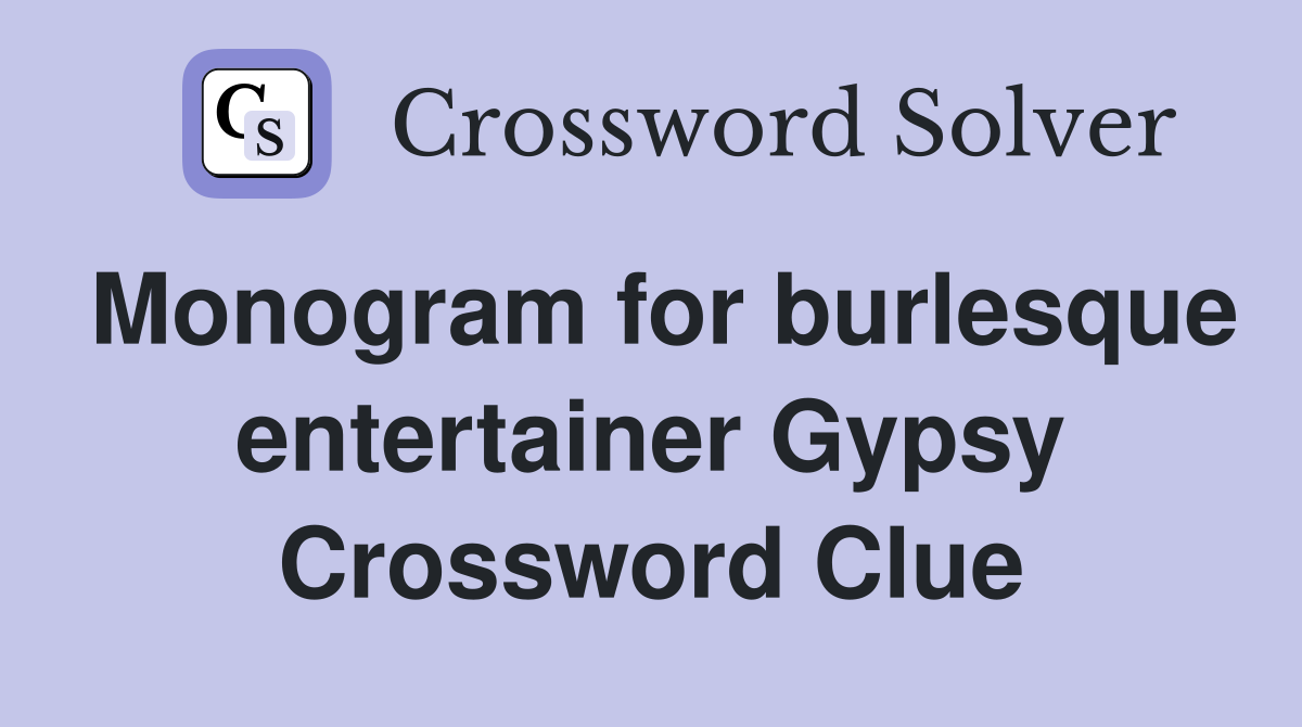 Monogram for burlesque entertainer Gypsy Crossword Clue