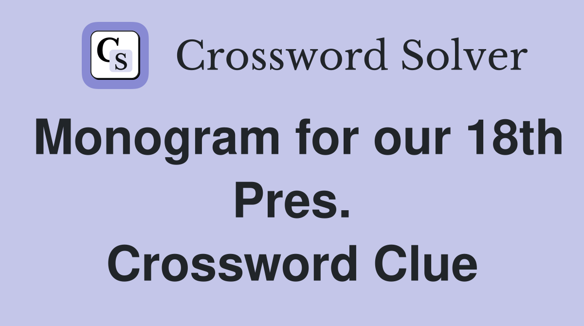 Monogram for our 18th Pres. Crossword Clue