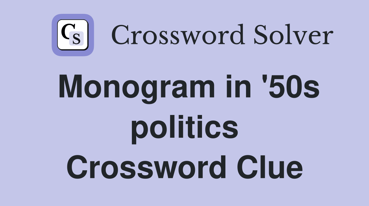 Monogram in '50s politics Crossword Clue