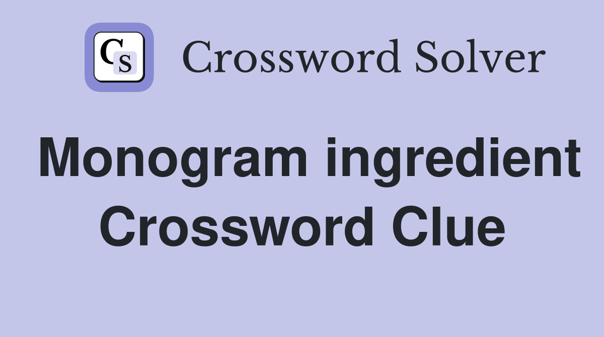 Monogram ingredient Crossword Clue