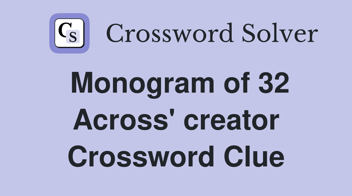 Monogram of 32 Across' creator Crossword Clue