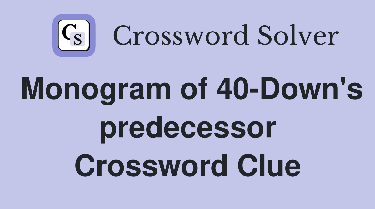 Monogram of 40-Down's predecessor Crossword Clue