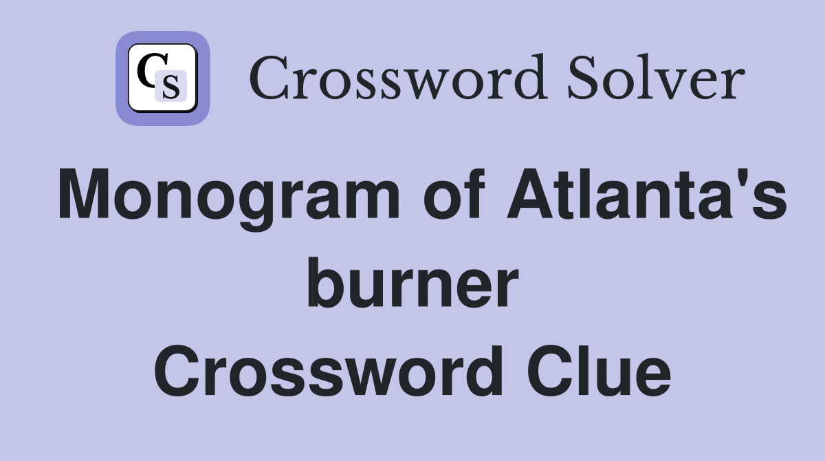 Monogram of Atlanta's burner Crossword Clue