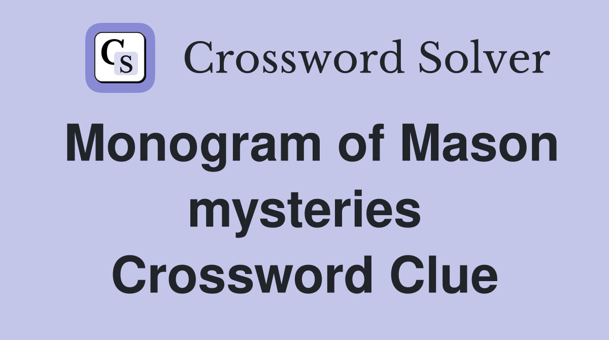 Monogram of Mason mysteries Crossword Clue
