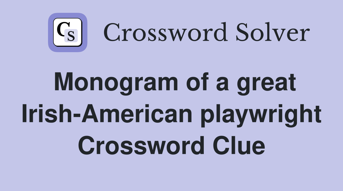 Monogram of a great Irish-American playwright Crossword Clue