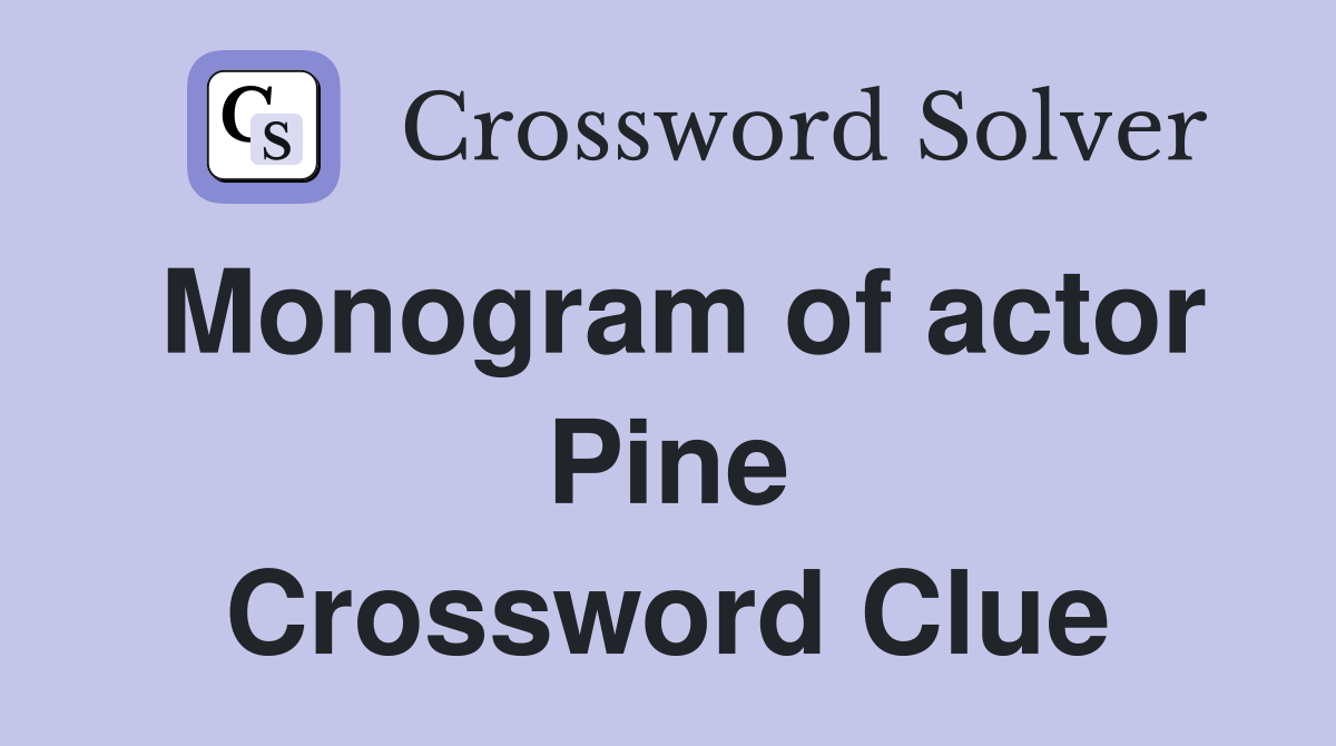 Monogram of actor Pine Crossword Clue