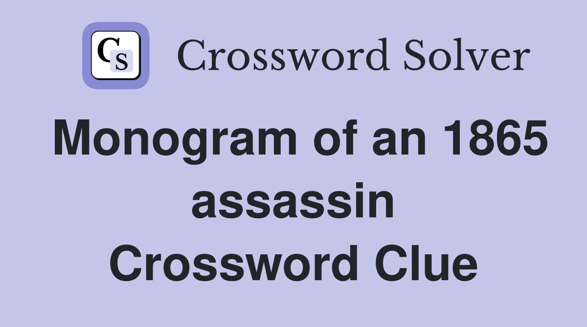 Monogram of an 1865 assassin Crossword Clue