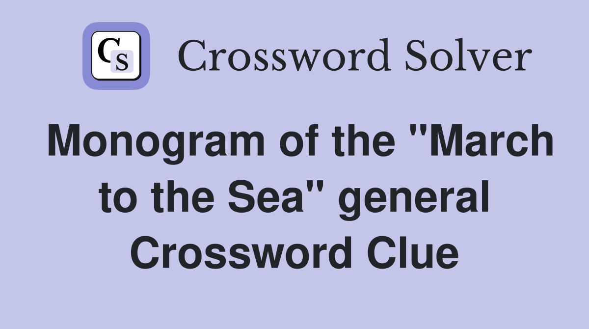 Monogram of the "March to the Sea" general Crossword Clue