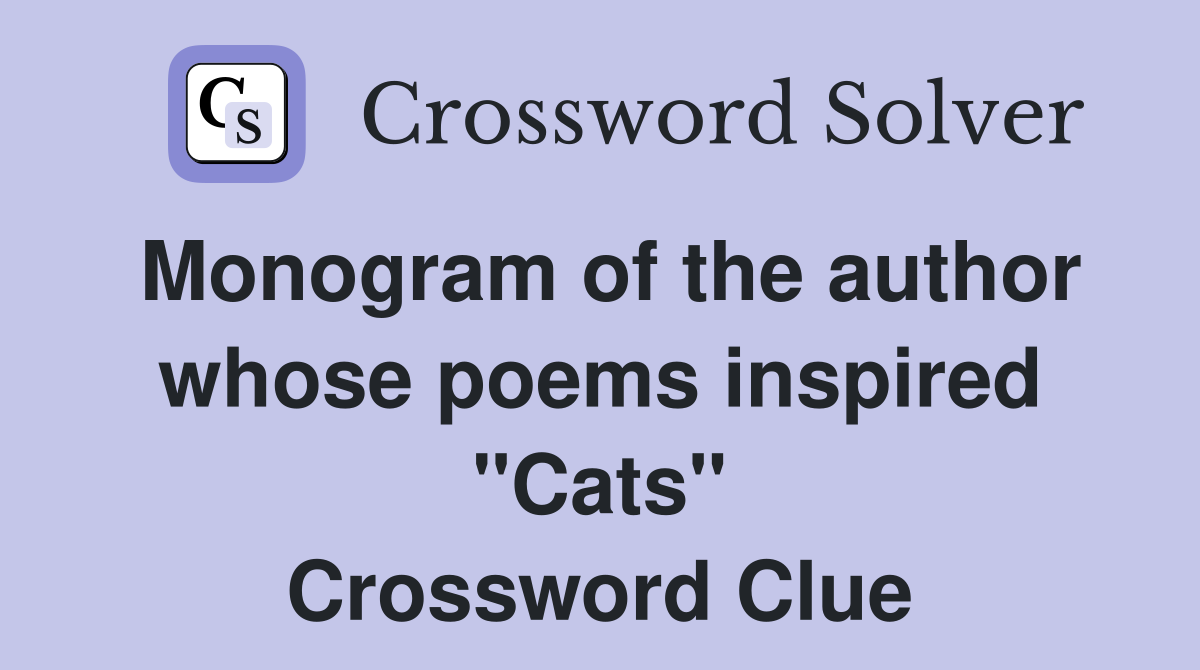 Monogram of the author whose poems inspired "Cats" Crossword Clue