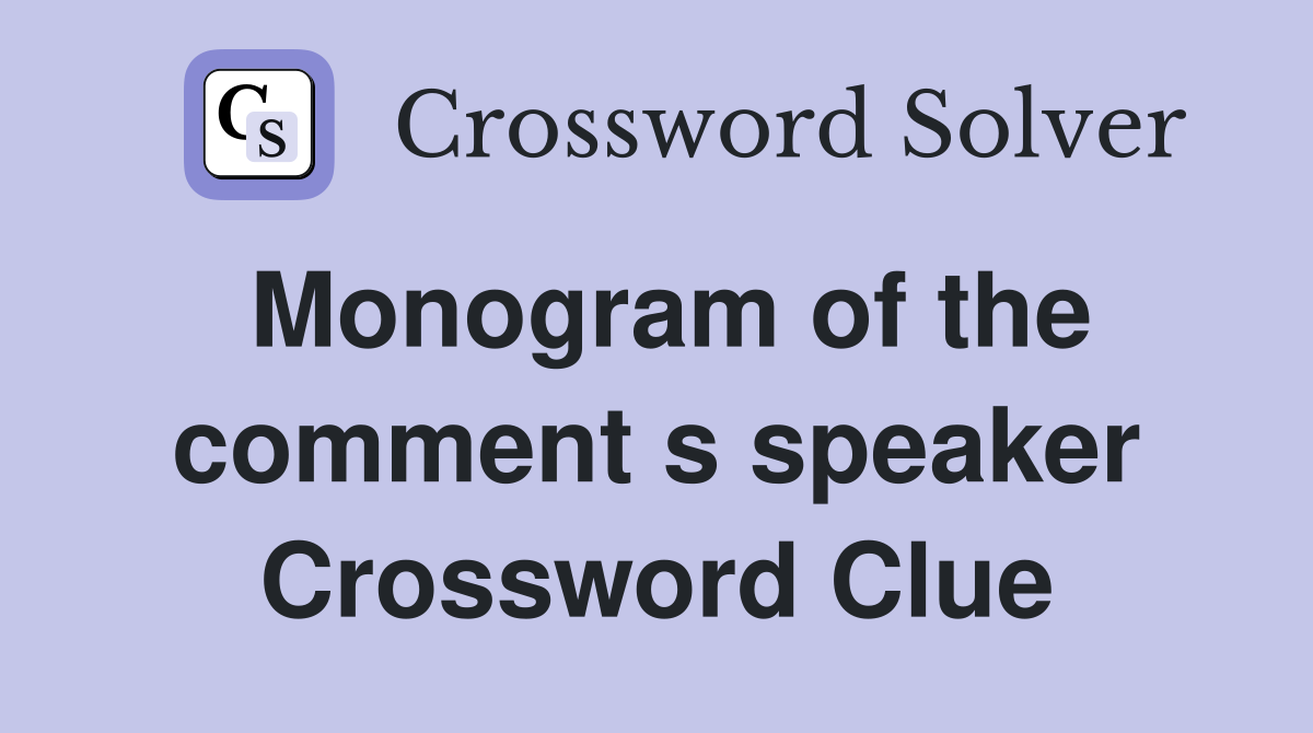 Monogram of the comment s speaker Crossword Clue