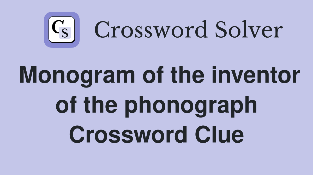 Monogram of the inventor of the phonograph Crossword Clue