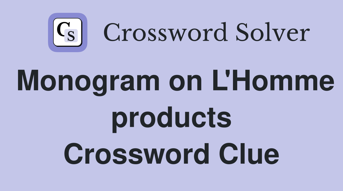 Monogram on L'Homme products Crossword Clue