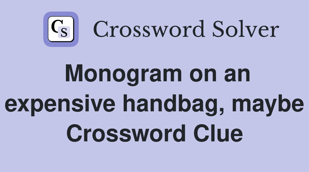 Monogram on an expensive handbag, maybe Crossword Clue