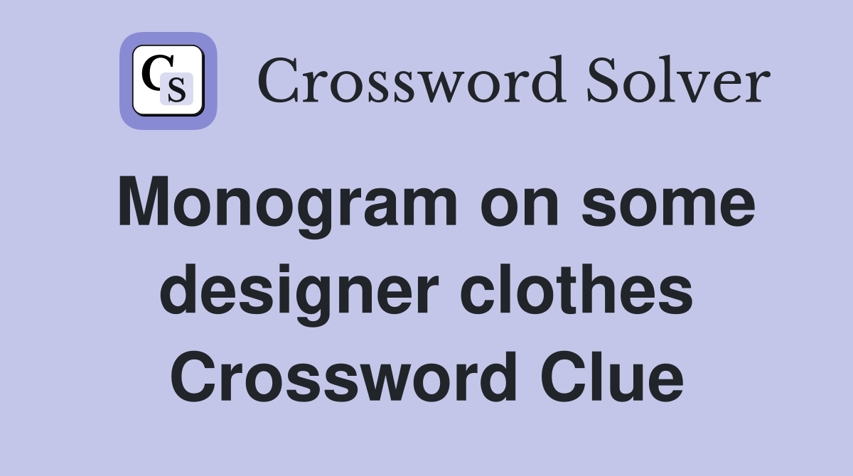 Monogram on some designer clothes Crossword Clue