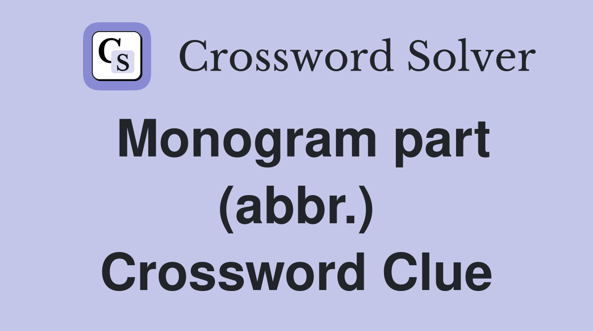 Monogram part (abbr.) Crossword Clue