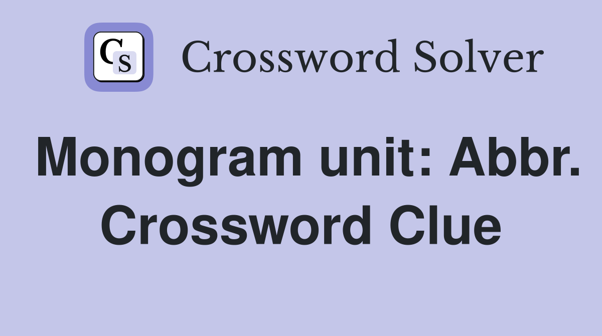 Monogram unit: Abbr. Crossword Clue