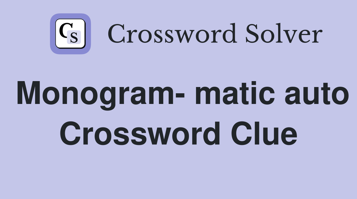 Monogram- matic auto Crossword Clue